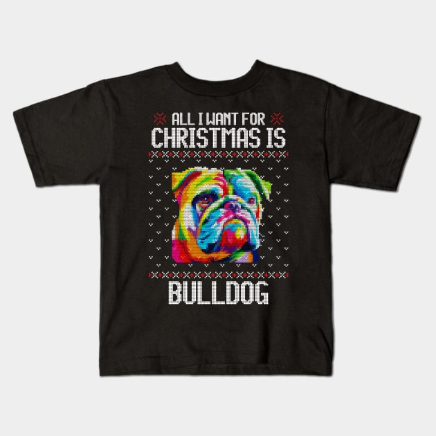 All I Want for Christmas is Bulldog - Christmas Gift for Dog Lover Kids T-Shirt by Ugly Christmas Sweater Gift